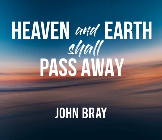heaven and earth shall pass away john bray