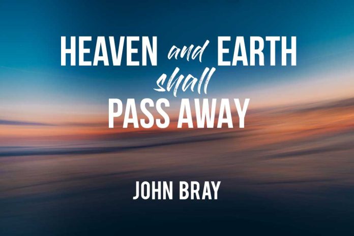 heaven and earth shall pass away john bray